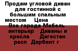 Продам угловой диван для гостинной с большим спальным местом  › Цена ­ 25 000 - Все города Мебель, интерьер » Диваны и кресла   . Дагестан респ.,Дербент г.
